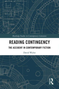 Title: Reading Contingency: The Accident in Contemporary Fiction, Author: David Wylot