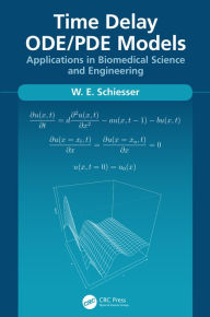 Title: Time Delay ODE/PDE Models: Applications in Biomedical Science and Engineering, Author: W.E. Schiesser