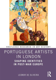 Title: Portuguese Artists in London: Shaping Identities in Post-War Europe, Author: Leonor de Oliveira