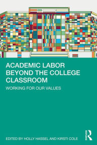 Title: Academic Labor Beyond the College Classroom: Working for Our Values, Author: Holly Hassel