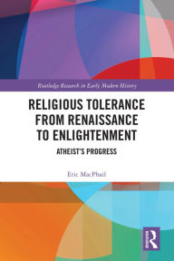 Title: Religious Tolerance from Renaissance to Enlightenment: Atheist's Progress, Author: Eric MacPhail