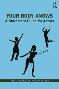 Title: Your Body Knows: A Movement Guide for Actors, Author: Meade Andrews