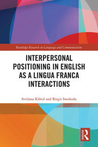 Title: Interpersonal Positioning in English as a Lingua Franca Interactions, Author: Svitlana Klötzl