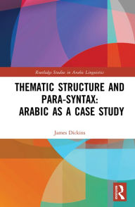 Title: Thematic Structure and Para-Syntax: Arabic as a Case Study, Author: James Dickins