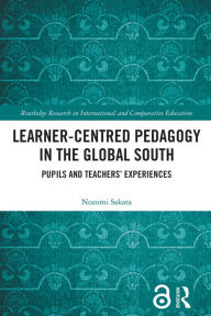 Title: Learner-Centred Pedagogy in the Global South: Pupils and Teachers' Experiences, Author: Nozomi Sakata