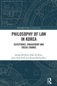 Title: Philosophy of Law in Korea: Acceptance, Engagement and Social Change, Author: Jeong-Oh Kim