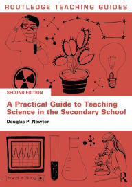 Title: A Practical Guide to Teaching Science in the Secondary School, Author: Douglas P. Newton