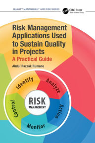 Title: Risk Management Applications Used to Sustain Quality in Projects: A Practical Guide, Author: Abdul Razzak Rumane