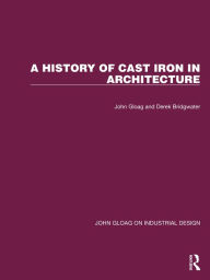 Title: A History of Cast Iron in Architecture, Author: John Gloag