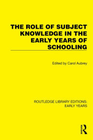 Title: The Role of Subject Knowledge in the Early Years of Schooling, Author: Carol Aubrey