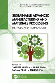 Title: Sustainable Advanced Manufacturing and Materials Processing: Methods and Technologies, Author: Sarbjeet Kaushal