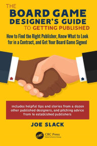 Title: The Board Game Designer's Guide to Getting Published: How to Find the Right Publisher, Know What to Look for in a Contract, and Get Your Board Game Signed, Author: Joe Slack