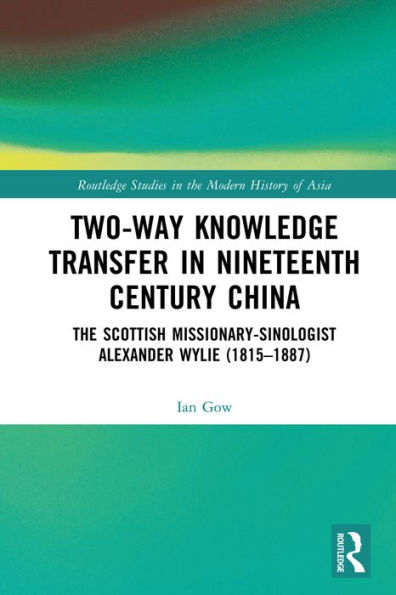 Two-Way Knowledge Transfer in Nineteenth Century China: The Scottish Missionary-Sinologist Alexander Wylie (1815-1887)
