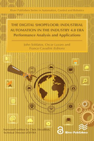 Title: The Digital Shopfloor- Industrial Automation in the Industry 4.0 Era: Performance Analysis and Applications, Author: John Soldatos