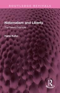 Title: Nationalism and Liberty: The Swiss Example, Author: Hans Kohn
