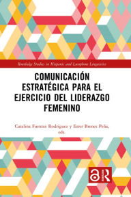 Title: Comunicación estratégica para el ejercicio del liderazgo femenino, Author: Catalina Fuentes Rodríguez