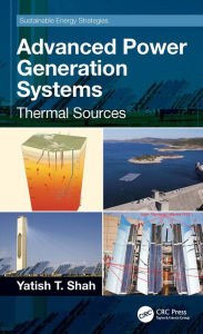 Title: Advanced Power Generation Systems: Thermal Sources, Author: Yatish T. Shah