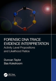 Title: Forensic DNA Trace Evidence Interpretation: Activity Level Propositions and Likelihood Ratios, Author: Duncan Taylor