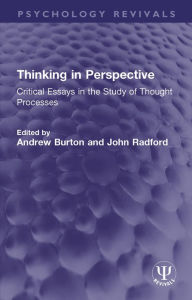 Title: Thinking in Perspective: Critical Essays in the Study of Thought Processes, Author: Andrew Burton