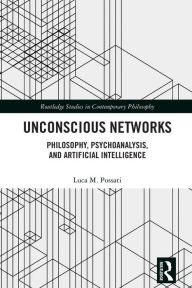 Title: Unconscious Networks: Philosophy, Psychoanalysis, and Artificial Intelligence, Author: Luca M. Possati