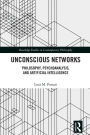 Unconscious Networks: Philosophy, Psychoanalysis, and Artificial Intelligence