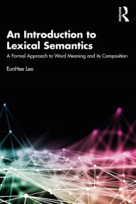 Title: An Introduction to Lexical Semantics: A Formal Approach to Word Meaning and its Composition, Author: EunHee Lee