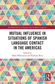 Title: Mutual Influence in Situations of Spanish Language Contact in the Americas, Author: Mark Waltermire