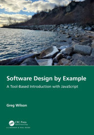 Title: Software Design by Example: A Tool-Based Introduction with JavaScript, Author: Greg Wilson