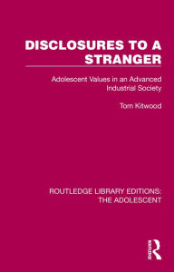 Title: Disclosures to a Stranger: Adolescent Values in an Advanced Industrial Society, Author: Tom Kitwood