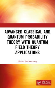 Title: Advanced Classical and Quantum Probability Theory with Quantum Field Theory Applications, Author: Harish Parthasarathy