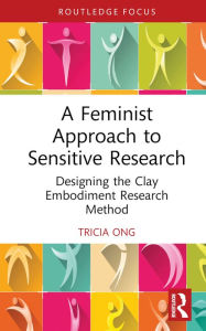 Title: A Feminist Approach to Sensitive Research: Designing the Clay Embodiment Research Method, Author: Tricia Ong