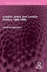 Title: London Jewry and London Politics 1889-1986, Author: Geoffrey Alderman