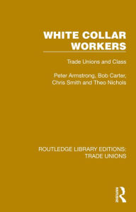 Title: White Collar Workers: Trade Unions and Class, Author: Peter Armstrong