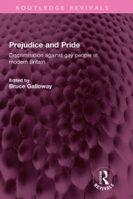 Title: Prejudice and Pride: Discrimination against gay people in modern Britain, Author: Bruce Galloway