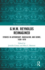 Title: G.W.M. Reynolds Reimagined: Studies in Authorship, Radicalism, and Genre, 1830-1870, Author: Jennifer Conary