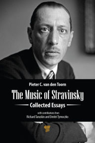 Title: The Music of Stravinsky: Collected Essays, Author: Pieter C. van den Toorn
