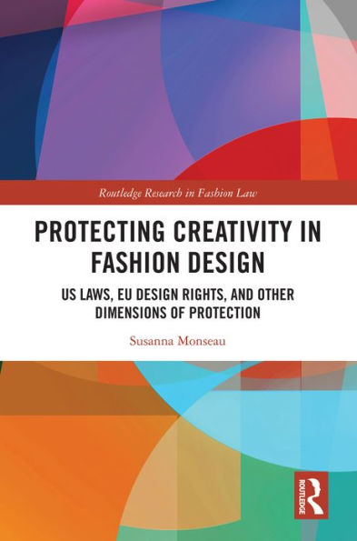 Protecting Creativity in Fashion Design: US Laws, EU Design Rights, and Other Dimensions of Protection