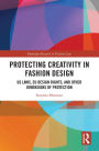 Protecting Creativity in Fashion Design: US Laws, EU Design Rights, and Other Dimensions of Protection
