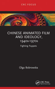 Title: Chinese Animated Film and Ideology, 1940s-1970s: Fighting Puppets, Author: Olga Bobrowska