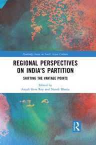 Title: Regional perspectives on India's Partition: Shifting the Vantage Points, Author: Anjali Gera Roy