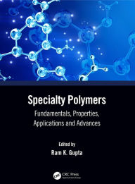 Title: Specialty Polymers: Fundamentals, Properties, Applications and Advances, Author: Ram K. Gupta