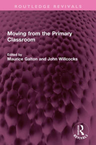 Title: Moving from the Primary Classroom, Author: Maurice Galton