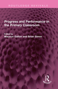 Title: Progress and Performance in the Primary Classroom, Author: Maurice Galton