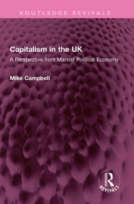 Title: Capitalism in the UK: A Perspective from Marxist Political Economy, Author: Mike Campbell