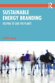 Title: Sustainable Energy Branding: Helping to Save the Planet, Author: Fridrik Larsen