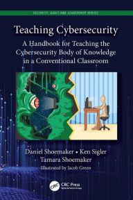 Title: Teaching Cybersecurity: A Handbook for Teaching the Cybersecurity Body of Knowledge in a Conventional Classroom, Author: Daniel Shoemaker