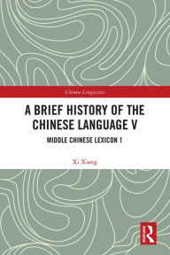 Title: A Brief History of the Chinese Language V: Middle Chinese Lexicon 1, Author: Xi Xiang