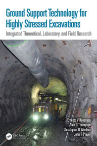 Title: Ground Support Technology for Highly Stressed Excavations: Integrated Theoretical, Laboratory, and Field Research, Author: Ernesto Villaescusa