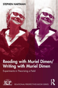 Title: Reading with Muriel Dimen/Writing with Muriel Dimen: Experiments in Theorizing a Field, Author: Stephen Hartman