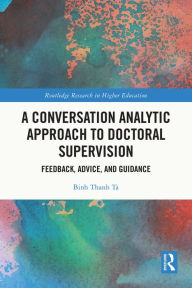 Title: A Conversation Analytic Approach to Doctoral Supervision: Feedback, Advice, and Guidance, Author: Binh Thanh Ta